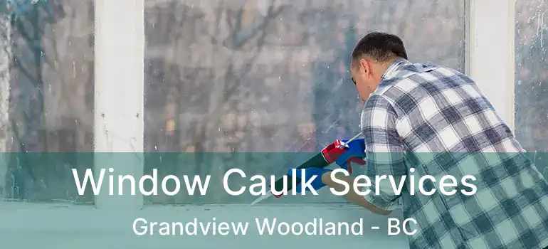  Window Caulk Services Grandview Woodland - BC