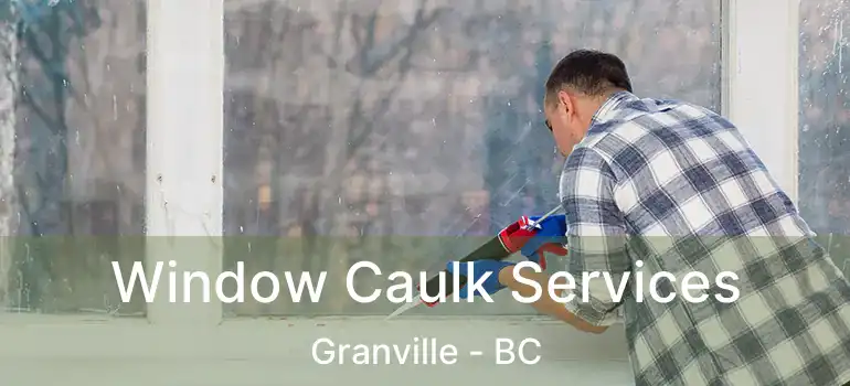  Window Caulk Services Granville - BC
