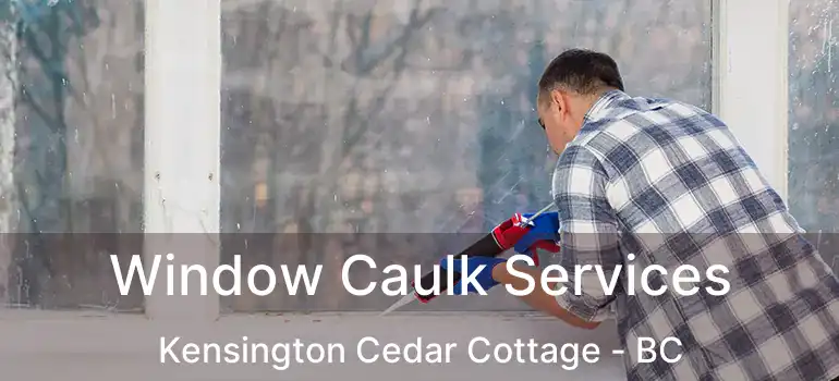  Window Caulk Services Kensington Cedar Cottage - BC