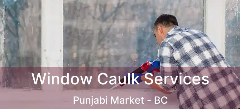  Window Caulk Services Punjabi Market - BC