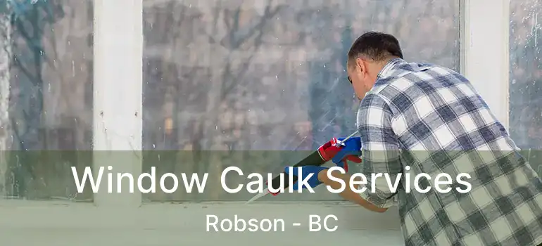  Window Caulk Services Robson - BC