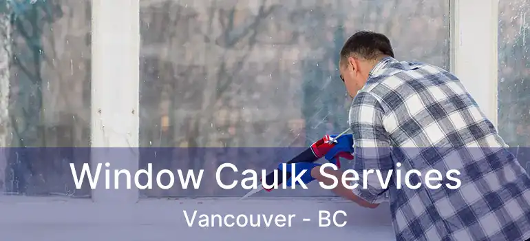  Window Caulk Services Vancouver - BC