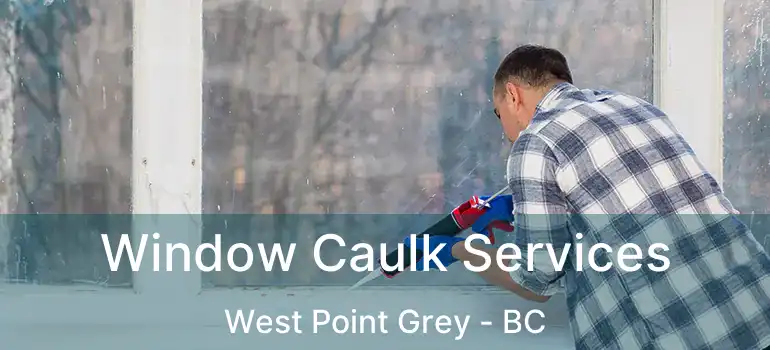  Window Caulk Services West Point Grey - BC