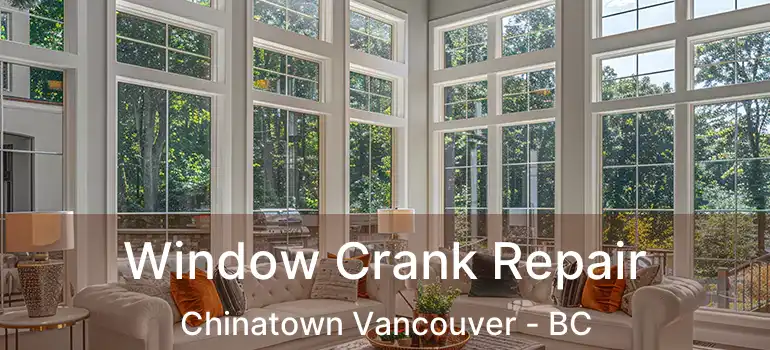  Window Crank Repair Chinatown Vancouver - BC