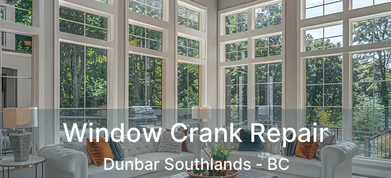  Window Crank Repair Dunbar Southlands - BC