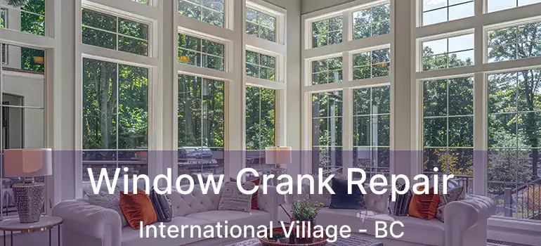  Window Crank Repair International Village - BC
