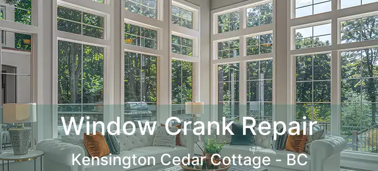  Window Crank Repair Kensington Cedar Cottage - BC