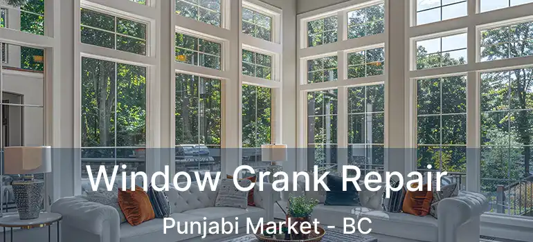  Window Crank Repair Punjabi Market - BC