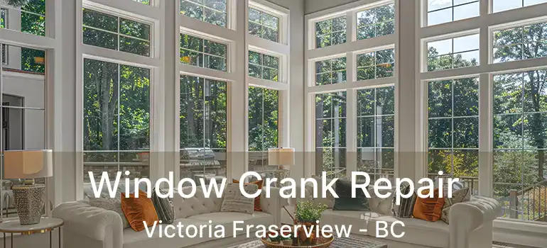  Window Crank Repair Victoria Fraserview - BC