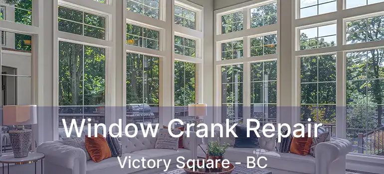  Window Crank Repair Victory Square - BC