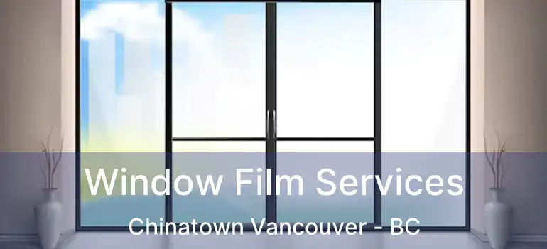  Window Film Services Chinatown Vancouver - BC