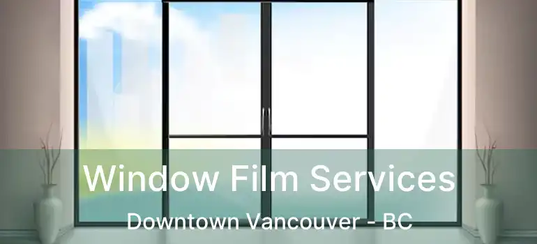  Window Film Services Downtown Vancouver - BC