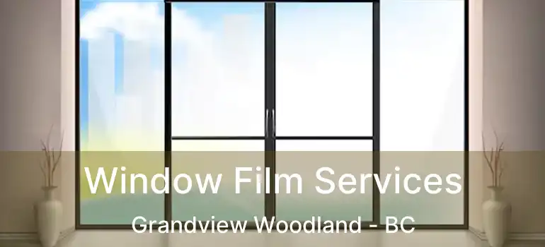  Window Film Services Grandview Woodland - BC