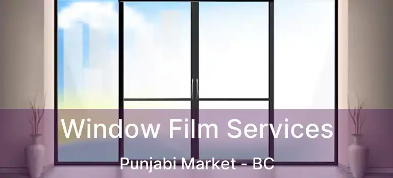  Window Film Services Punjabi Market - BC