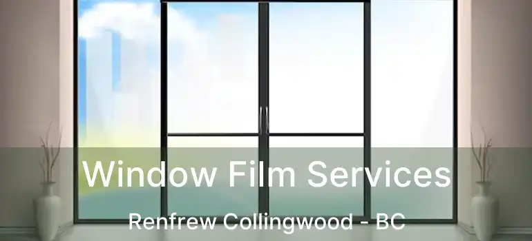 Window Film Services Renfrew Collingwood - BC