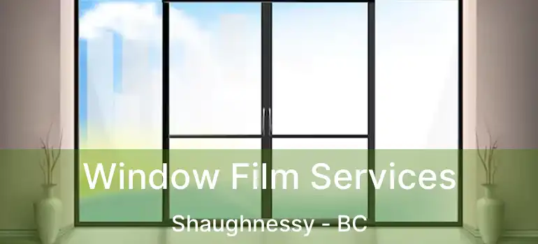  Window Film Services Shaughnessy - BC