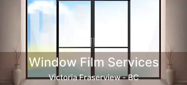  Window Film Services Victoria Fraserview - BC