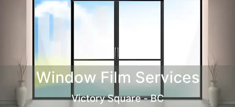 Window Film Services Victory Square - BC