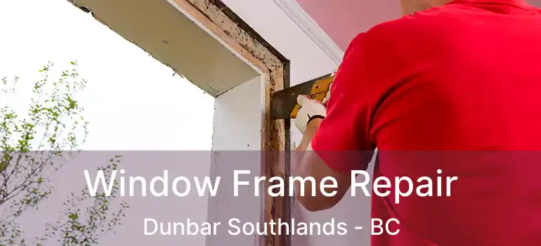  Window Frame Repair Dunbar Southlands - BC