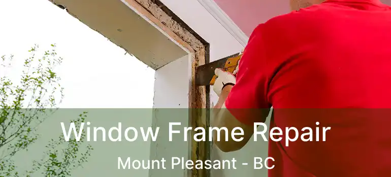 Window Frame Repair Mount Pleasant - BC