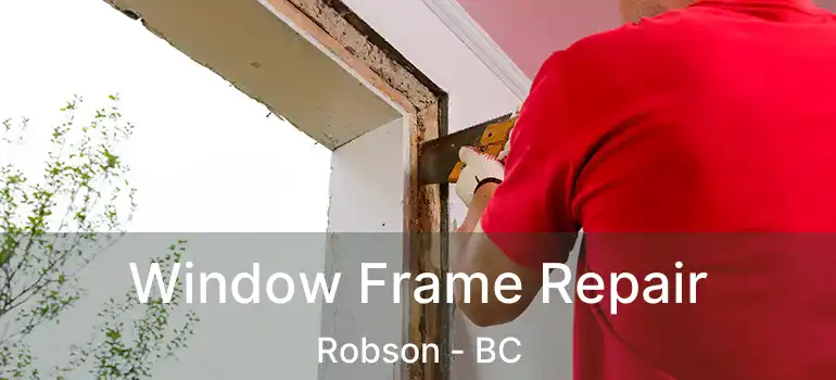  Window Frame Repair Robson - BC