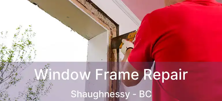  Window Frame Repair Shaughnessy - BC