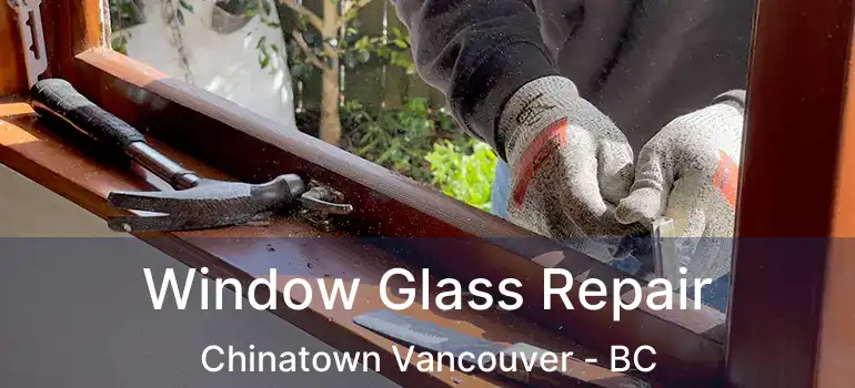  Window Glass Repair Chinatown Vancouver - BC