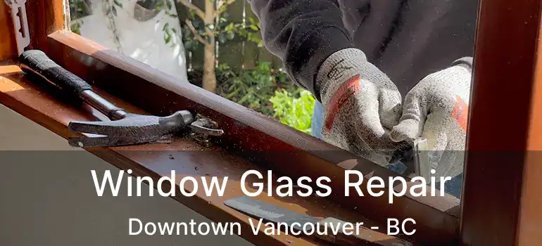  Window Glass Repair Downtown Vancouver - BC