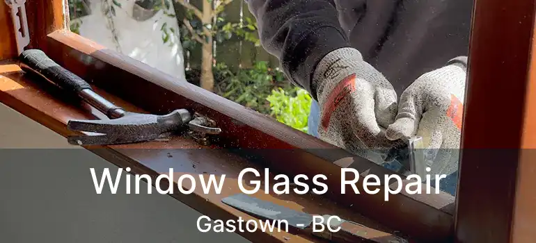  Window Glass Repair Gastown - BC