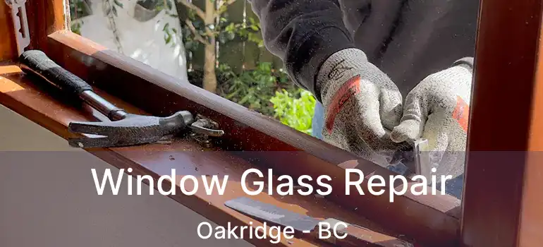  Window Glass Repair Oakridge - BC