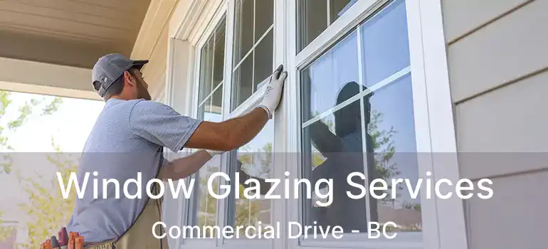  Window Glazing Services Commercial Drive - BC