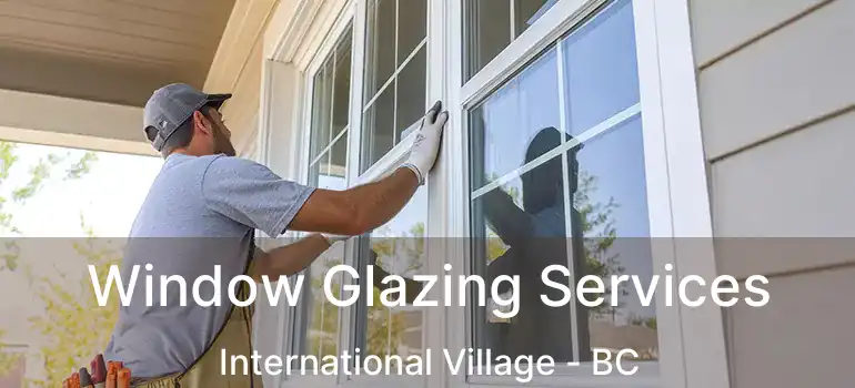  Window Glazing Services International Village - BC