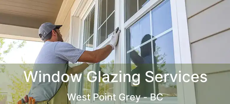 Window Glazing Services West Point Grey - BC