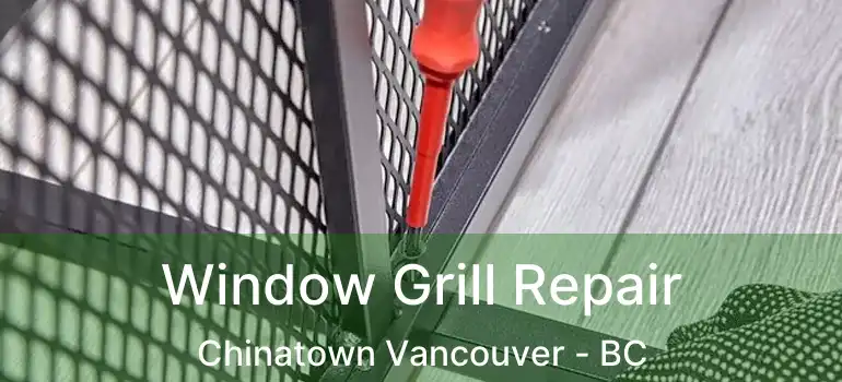  Window Grill Repair Chinatown Vancouver - BC
