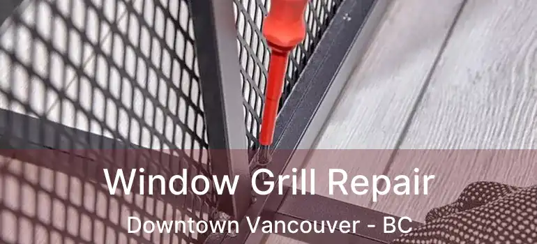  Window Grill Repair Downtown Vancouver - BC