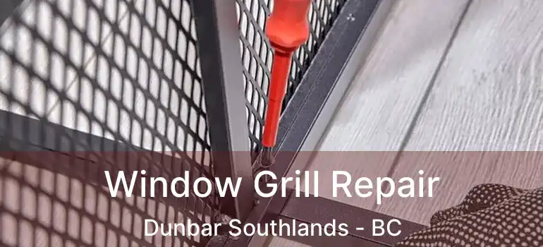  Window Grill Repair Dunbar Southlands - BC
