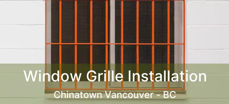  Window Grille Installation Chinatown Vancouver - BC