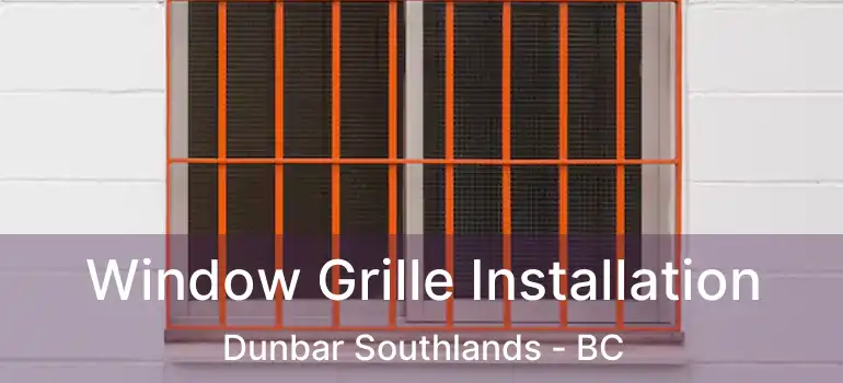  Window Grille Installation Dunbar Southlands - BC