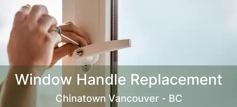  Window Handle Replacement Chinatown Vancouver - BC