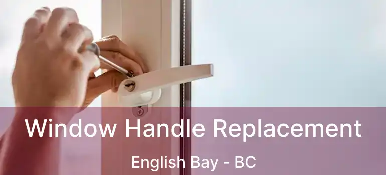  Window Handle Replacement English Bay - BC