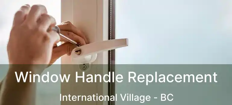  Window Handle Replacement International Village - BC