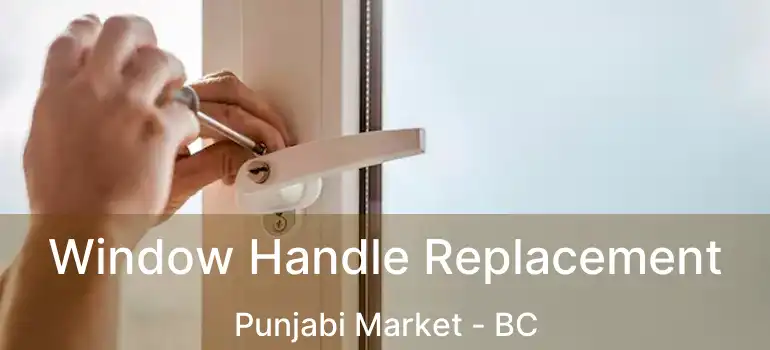 Window Handle Replacement Punjabi Market - BC