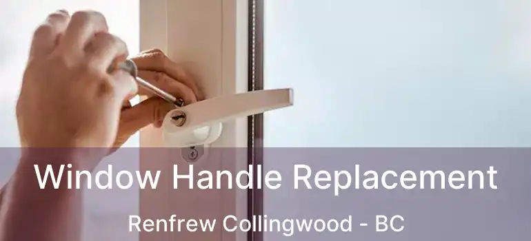  Window Handle Replacement Renfrew Collingwood - BC