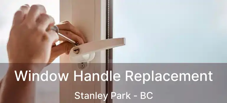  Window Handle Replacement Stanley Park - BC
