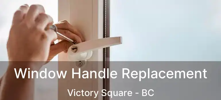  Window Handle Replacement Victory Square - BC