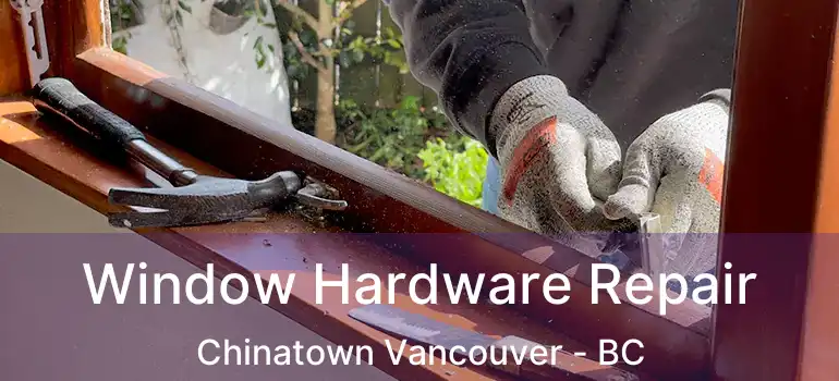  Window Hardware Repair Chinatown Vancouver - BC