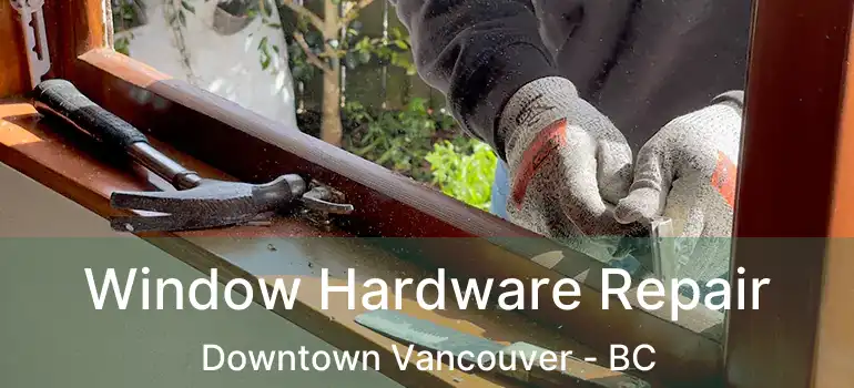  Window Hardware Repair Downtown Vancouver - BC
