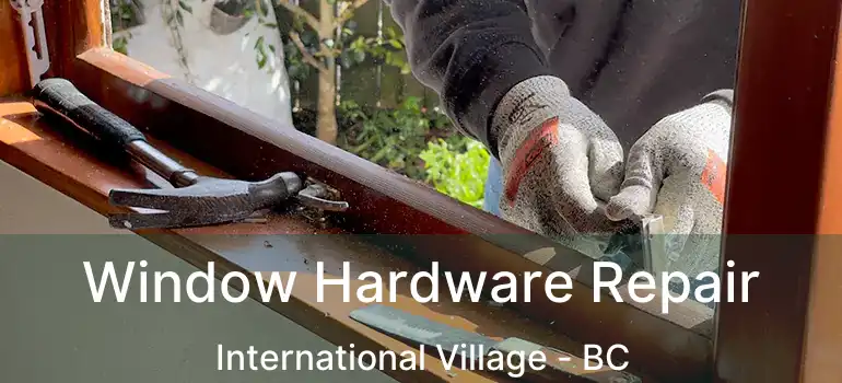  Window Hardware Repair International Village - BC