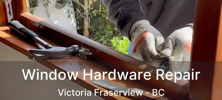  Window Hardware Repair Victoria Fraserview - BC