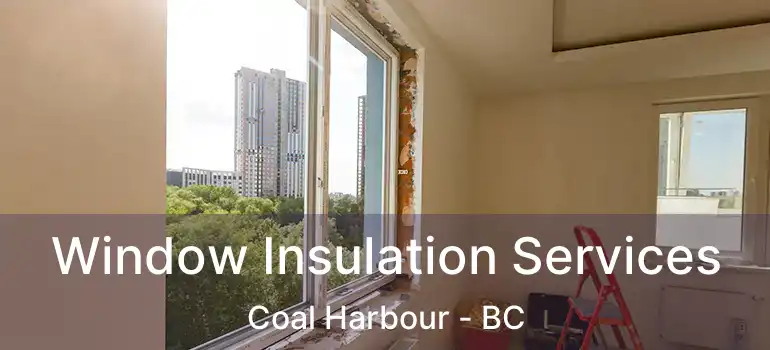  Window Insulation Services Coal Harbour - BC